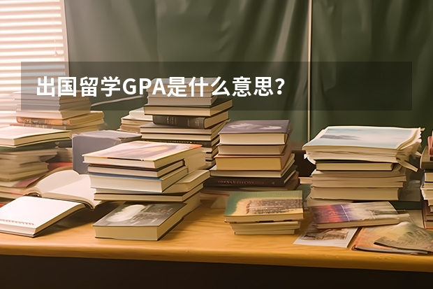 出国留学GPA是什么意思？
