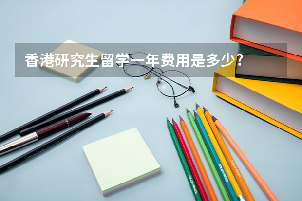 香港研究生留学一年费用是多少?