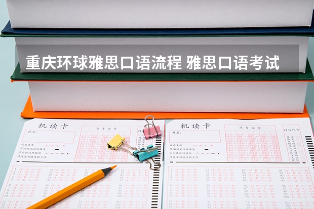重庆环球雅思口语流程 雅思口语考试流程详细介绍