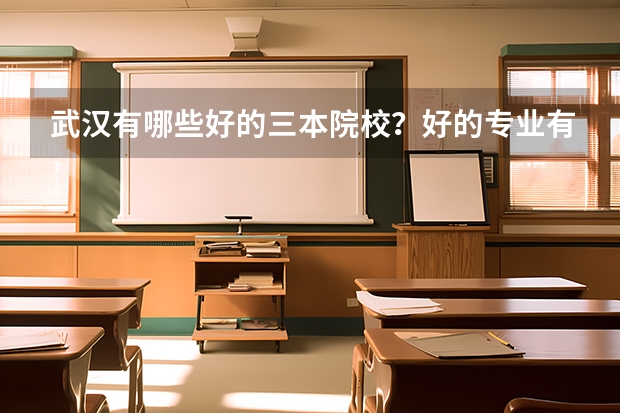 武汉有哪些好的三本院校？好的专业有哪些？有没有那个院校的日语，韩语专业比较强？
