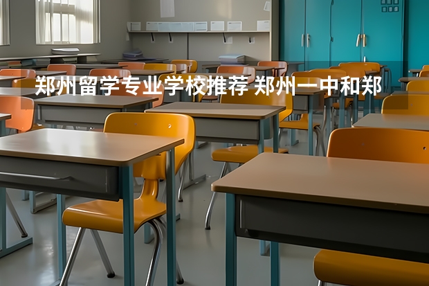 郑州留学专业学校推荐 郑州一中和郑州外国语中学那个好？
