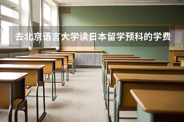 去北京语言大学读日本留学预科的学费是多少？
