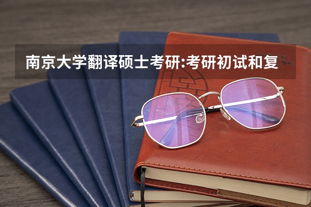 南京大学翻译硕士考研:考研初试和复试该如何准备？