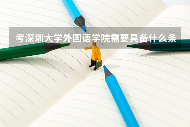 考深圳大学外国语学院需要具备什么条件?