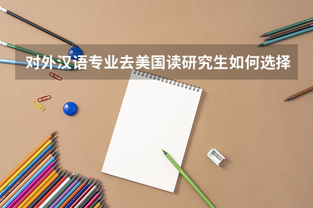 对外汉语专业去美国读研究生如何选择专业
