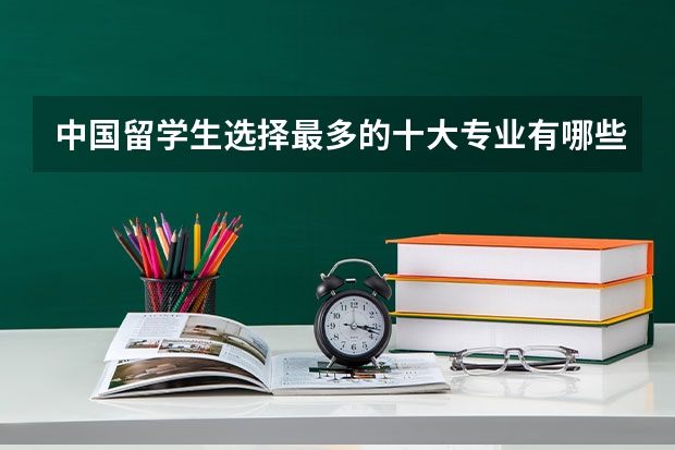 中国留学生选择最多的十大专业有哪些